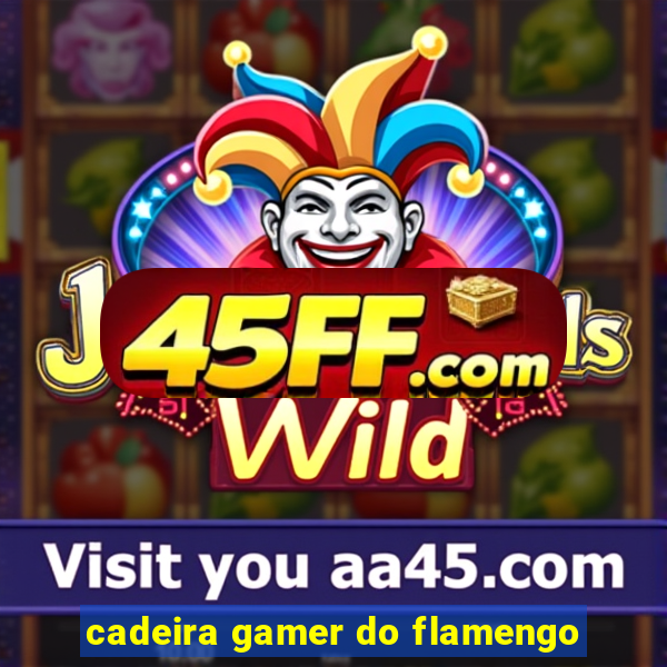 cadeira gamer do flamengo